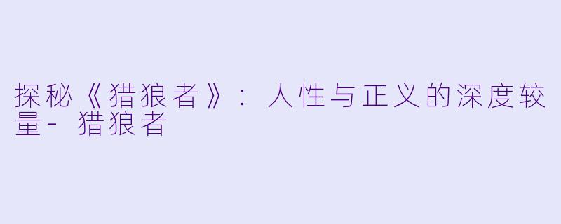 探秘《猎狼者》:人性与正义的深度较量