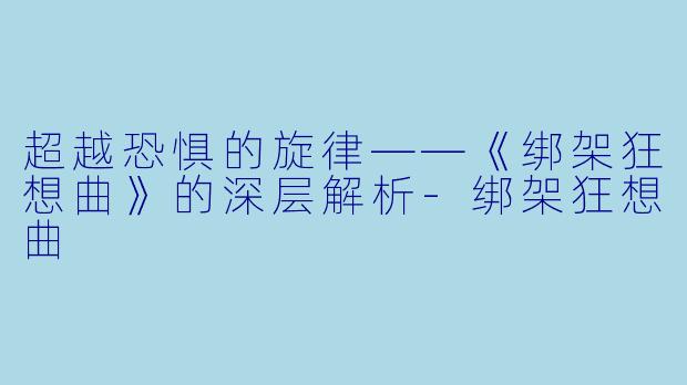 超越恐惧的旋律——《绑架狂想曲》的深层解析