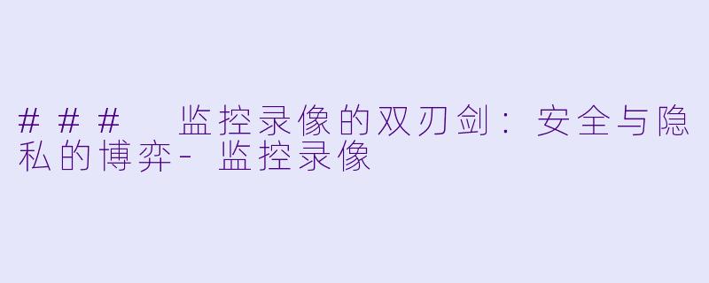 ### 监控录像的双刃剑:安全与隐私的博弈