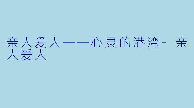 亲人爱人——心灵的港湾-亲人爱人