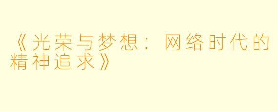 《光荣与梦想：网络时代的精神追求》
