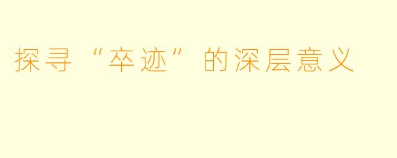 探寻“卒迹”的深层意义