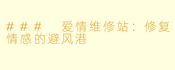 ### 爱情维修站：修复情感的避风港