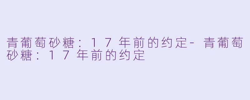 青葡萄砂糖：17年前的约定-青葡萄砂糖：17年前的约定