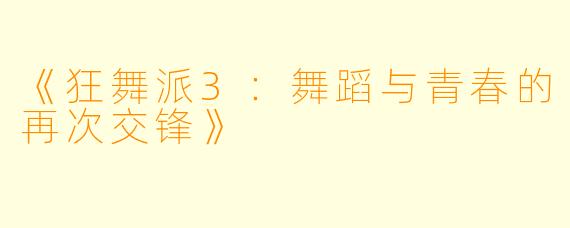 《狂舞派3：舞蹈与青春的再次交锋》