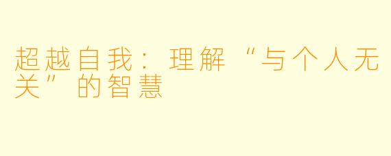 超越自我：理解“与个人无关”的智慧