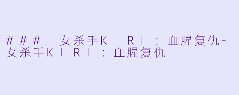 ### 女杀手KIRI：血腥复仇-女杀手KIRI：血腥复仇
