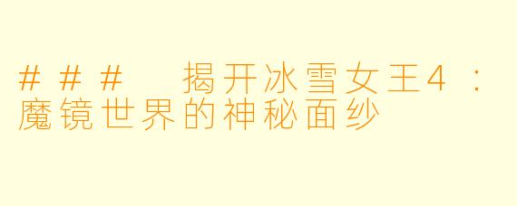 ### 揭开冰雪女王4:魔镜世界的神秘面纱