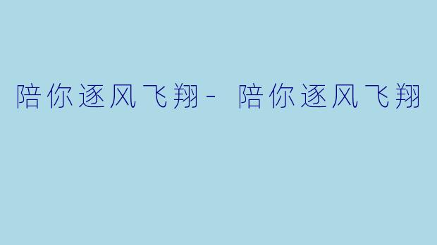 陪你逐风飞翔-陪你逐风飞翔