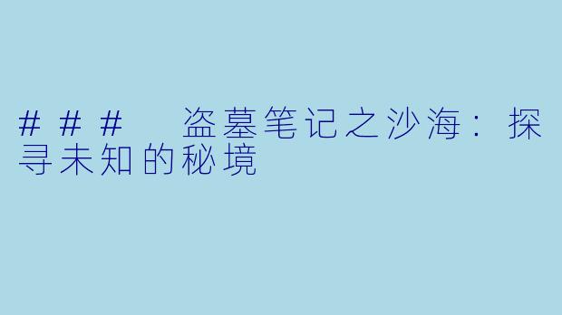 ### 盗墓笔记之沙海：探寻未知的秘境
