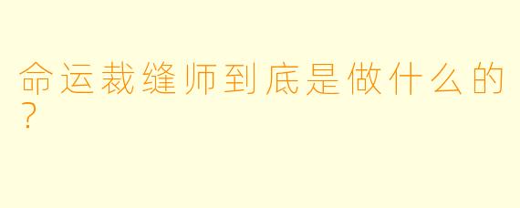 命运裁缝师到底是做什么的？