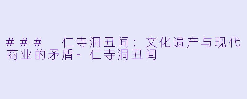 ### 仁寺洞丑闻:文化遗产与现代商业的矛盾