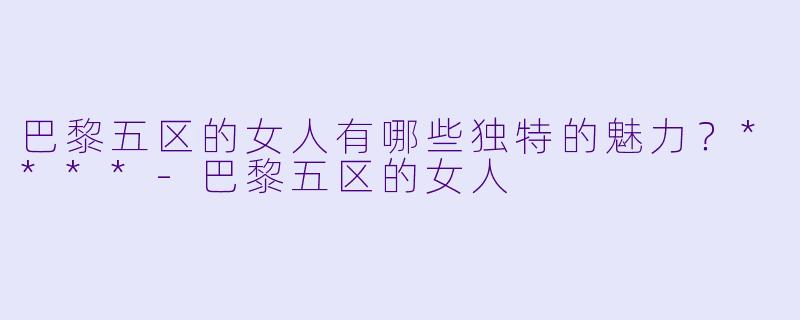 巴黎五区的女人有哪些独特的魅力?****