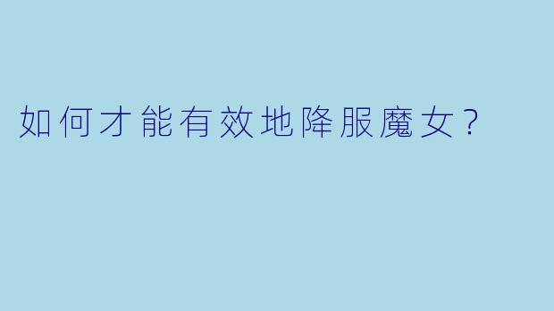 如何才能有效地降服魔女？  