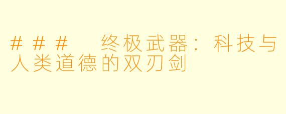 ### 终极武器：科技与人类道德的双刃剑