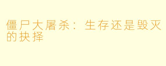 僵尸大屠杀：生存还是毁灭的抉择