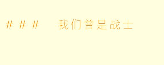 ### 我们曾是战士