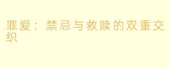 罪爱：禁忌与救赎的双重交织