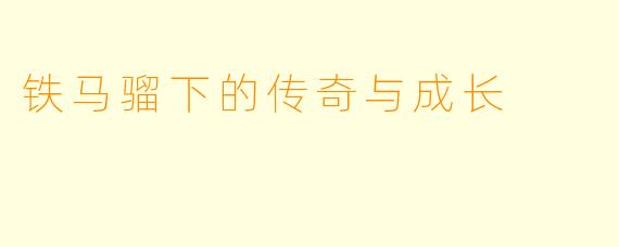 铁马骝下的传奇与成长