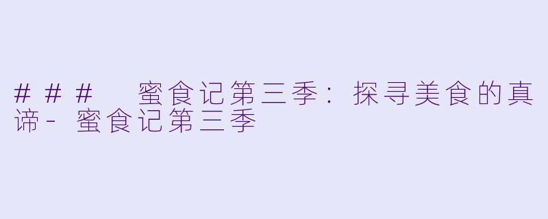 ### 蜜食记第三季：探寻美食的真谛-蜜食记第三季