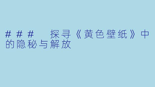 ### 探寻《黄色壁纸》中的隐秘与解放