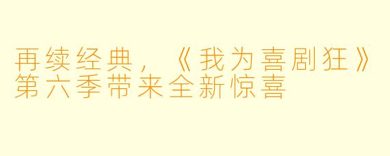 再续经典，《我为喜剧狂》第六季带来全新惊喜