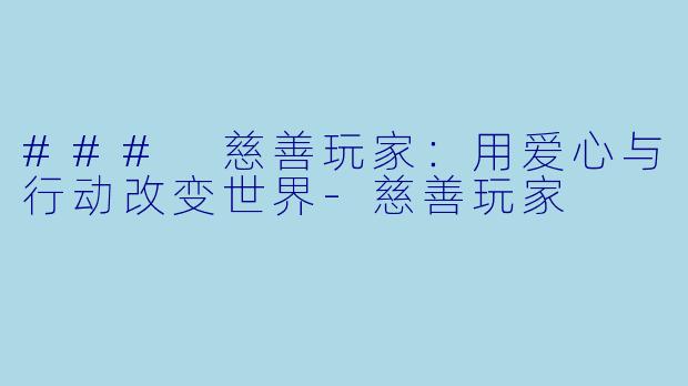 ### 慈善玩家：用爱心与行动改变世界-慈善玩家