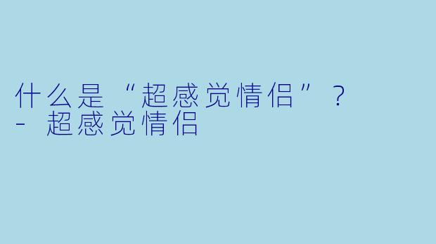 什么是“超感觉情侣”?
