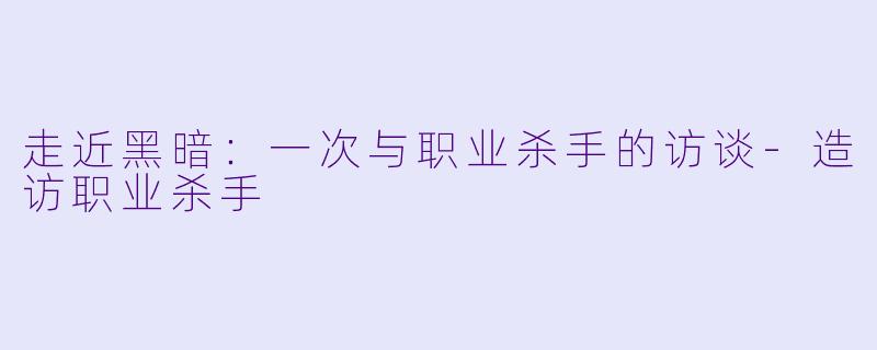 走近黑暗:一次与职业杀手的访谈