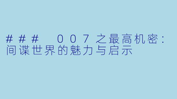### 007之最高机密:间谍世界的魅力与启示