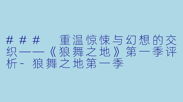 ### 重温惊悚与幻想的交织——《狼舞之地》第一季评析