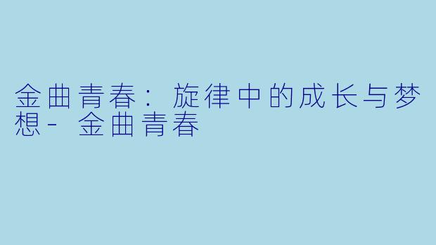 金曲青春：旋律中的成长与梦想-金曲青春