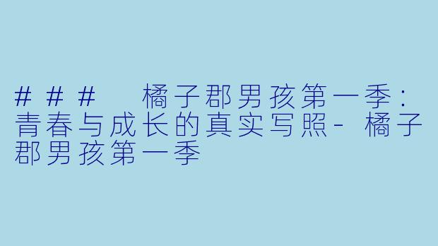### 橘子郡男孩第一季：青春与成长的真实写照-橘子郡男孩第一季