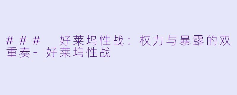 ### 好莱坞性战：权力与暴露的双重奏-好莱坞性战