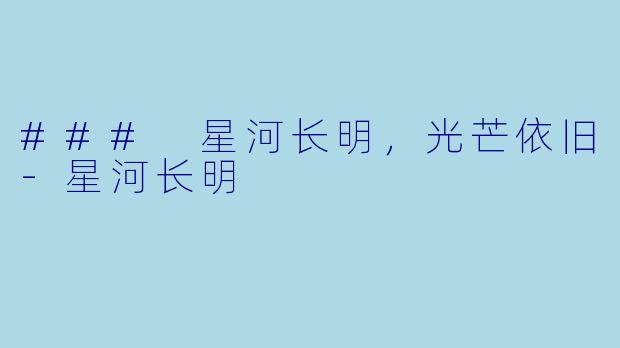 ### 星河长明，光芒依旧-星河长明