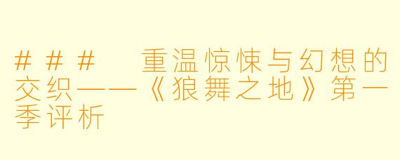 ### 重温惊悚与幻想的交织——《狼舞之地》第一季评析