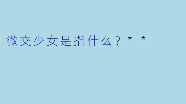 微交少女是指什么?**