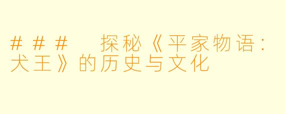 ### 探秘《平家物语:犬王》的历史与文化