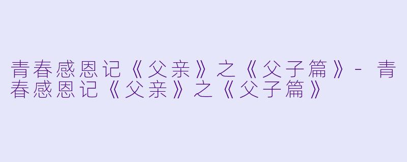 青春感恩记《父亲》之《父子篇》