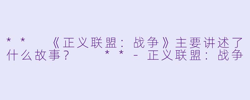 ** 《正义联盟:战争》主要讲述了什么故事? **