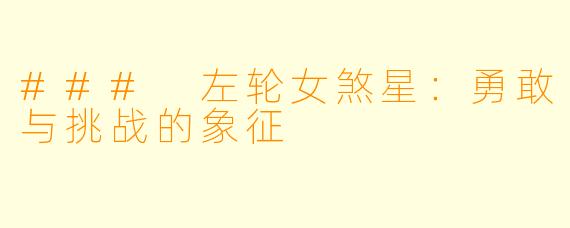 ### 左轮女煞星：勇敢与挑战的象征