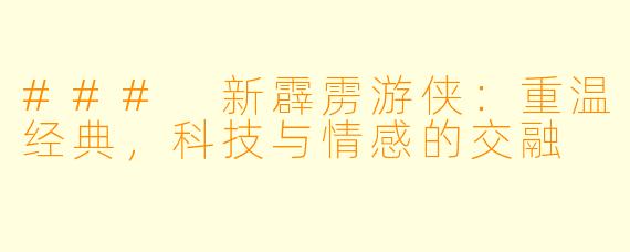 ### 新霹雳游侠：重温经典，科技与情感的交融
