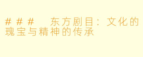 ### 东方剧目：文化的瑰宝与精神的传承