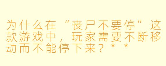为什么在“丧尸不要停”这款游戏中，玩家需要不断移动而不能停下来？**