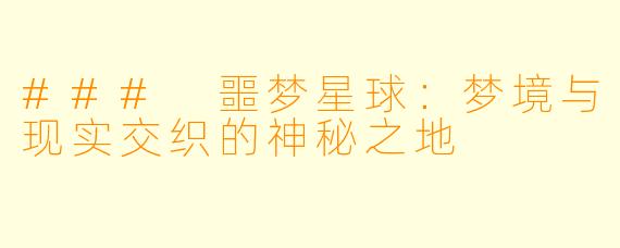 ### 噩梦星球：梦境与现实交织的神秘之地