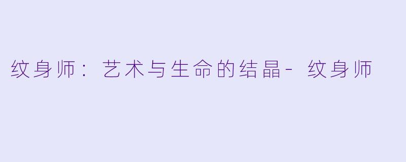 纹身师:艺术与生命的结晶