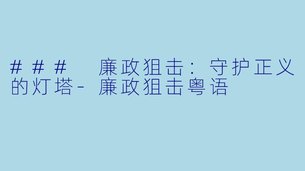### 廉政狙击:守护正义的灯塔