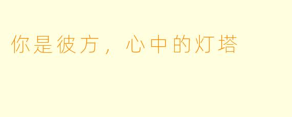 你是彼方,心中的灯塔