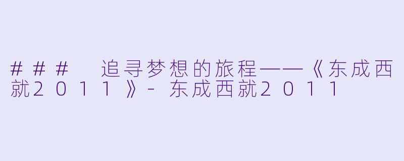 ### 追寻梦想的旅程——《东成西就2011》