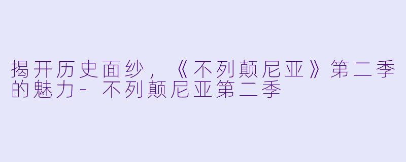揭开历史面纱，《不列颠尼亚》第二季的魅力-不列颠尼亚第二季